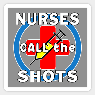 Nurses Call the Shots RN CRNA LPN ER CNS OR FNP. Magnet